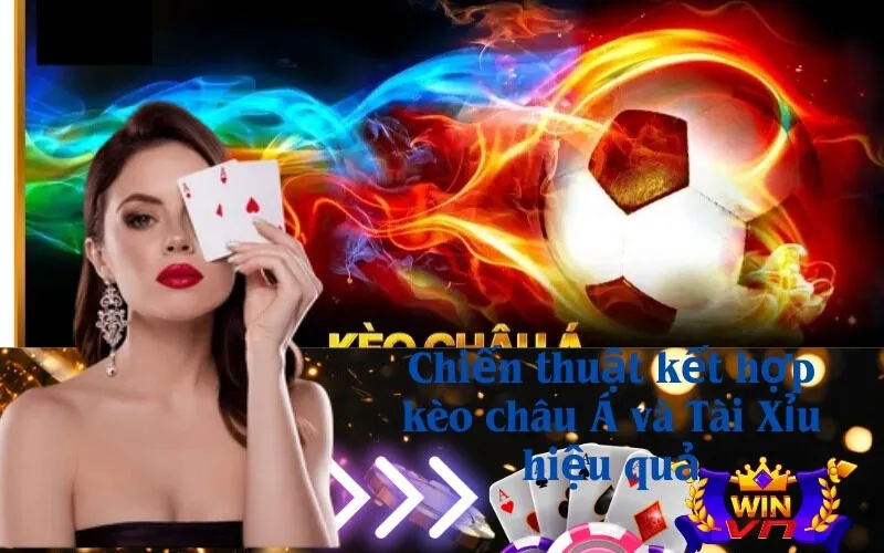 Chiến thuật kết hợp kèo châu Á và Tài Xỉu hiệu quả