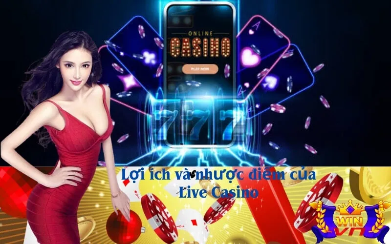 Lợi ích và nhược điểm của Live Casino