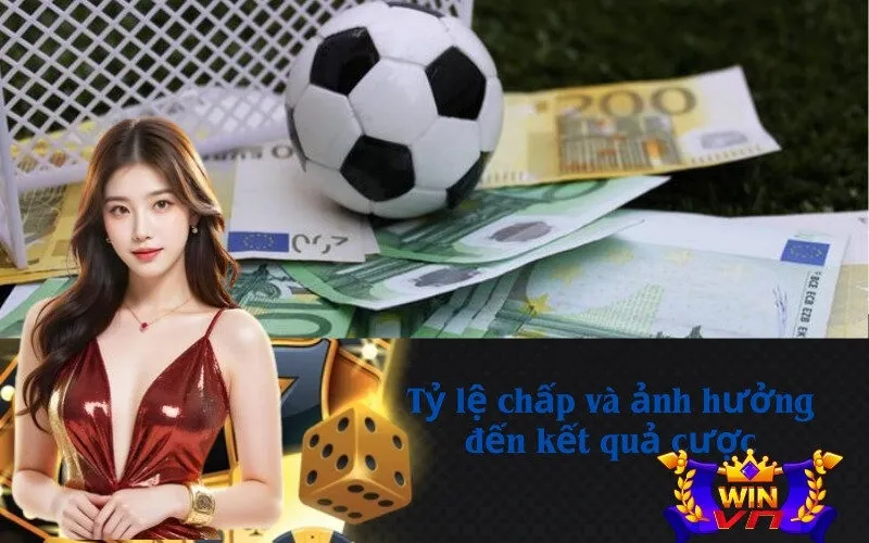 Tỷ lệ chấp và ảnh hưởng đến kết quả cược